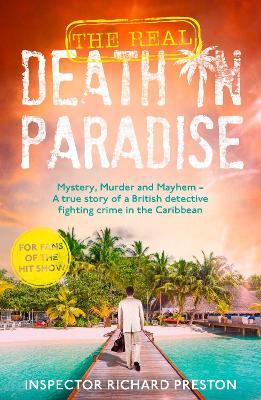 The Real Death in Paradise: Mystery, Murder and Mayhem - A true story of a British detective fighting crime in the Caribbean - For fans of the Hit BBC show book