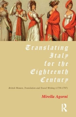 Translating Italy for the Eighteenth Century: British Women, Translation and Travel Writing (1739-1797) book