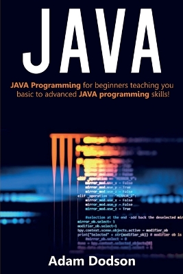 Java: Java Programming for beginners teaching you basic to advanced JAVA programming skills! by Adam Dodson