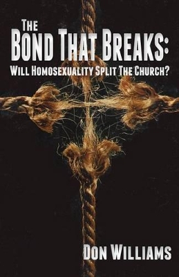 The Bond That Breaks: Will Homosexuality Split the Church? book