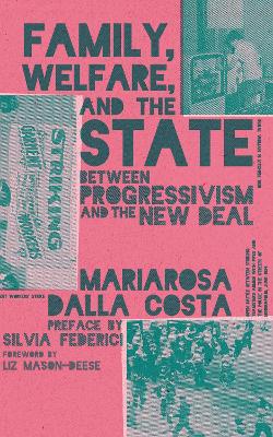Family, Welfare, and the State: Between Progressivism and the New Deal, Second Edition by Mariarosa Dalla Costa