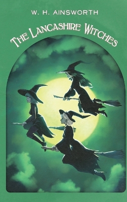 The Lancashire Witches: A Romance of Pendle Forest by William Harrison Ainsworth