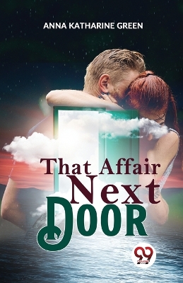 That Affair Next Door by Anna Katharine Green