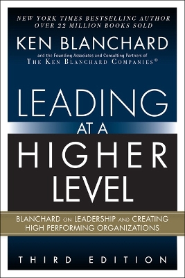 Leading at a Higher Level: Blanchard on Leadership and Creating High Performing Organizations book