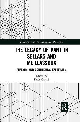 The The Legacy of Kant in Sellars and Meillassoux: Analytic and Continental Kantianism by Fabio Gironi