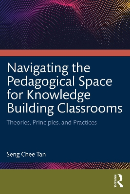Navigating the Pedagogical Space for Knowledge Building Classrooms: Theories, Principles, and Practices book