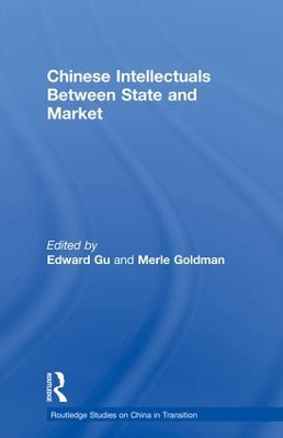 Chinese Intellectuals Between State and Market by Merle Goldman