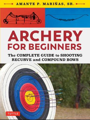 Archery for Beginners: The Complete Guide to Shooting Recurve and Compound Bows book