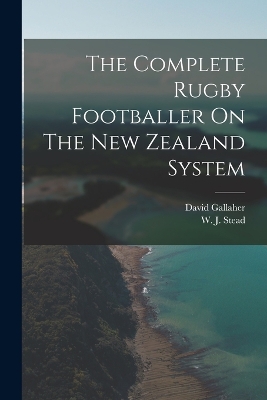 The Complete Rugby Footballer On The New Zealand System book