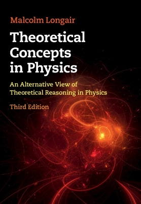 Theoretical Concepts in Physics: An Alternative View of Theoretical Reasoning in Physics by Malcolm S. Longair