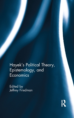 Hayek's Political Theory, Epistemology, and Economics by Jeffrey Friedman