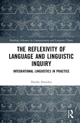The Reflexivity of Language and Linguistic Inquiry: Integrational Linguistics in Practice by Dorthe Duncker