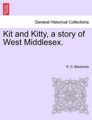 Kit and Kitty, a Story of West Middlesex. by R D Blackmore