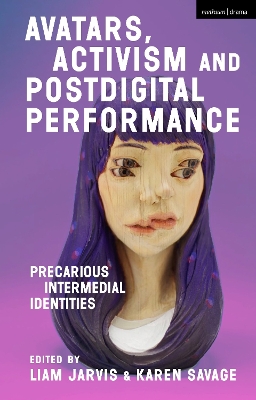 Avatars, Activism and Postdigital Performance: Precarious Intermedial Identities by Liam Jarvis