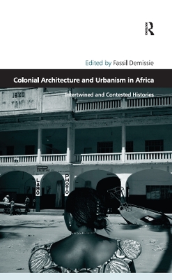 Colonial Architecture and Urbanism in Africa: Intertwined and Contested Histories book