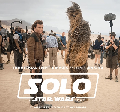 Industrial Light & Magic Presents: Making Solo: A Star Wars Story book