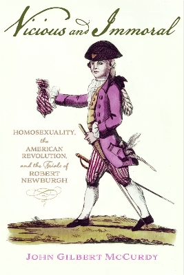 Vicious and Immoral: Homosexuality, the American Revolution, and the Trials of Robert Newburgh book