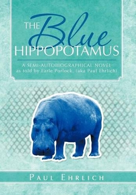 The Blue Hippopotamus: A Semi-Autobiographical Novel as Told by Earle Porlock, (Aka Paul Ehrlich book