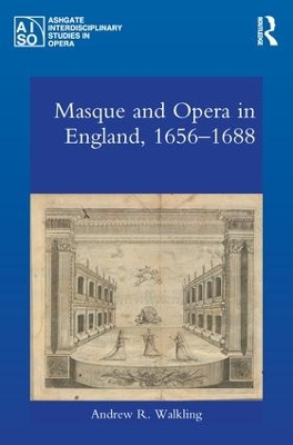 Masque and Opera in England, 1656-1688 by Andrew Walkling