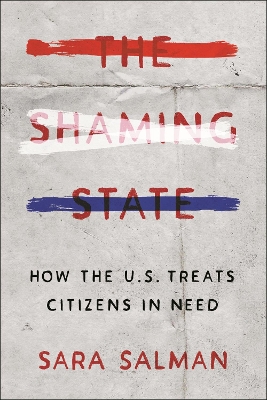 The Shaming State: How the U.S. Treats Citizens in Need by Sara Salman