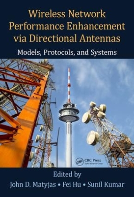 Wireless Network Performance Enhancement via Directional Antennas: Models, Protocols, and Systems by John D. Matyjas