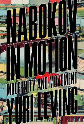 Nabokov in Motion: Modernity and Movement by Professor Yuri Leving