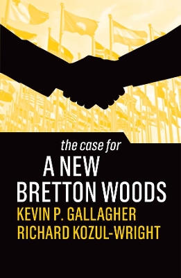 The Case for a New Bretton Woods by Kevin P. Gallagher