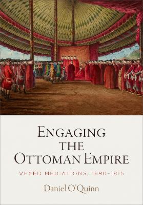 Engaging the Ottoman Empire: Vexed Mediations, 1690-1815 book