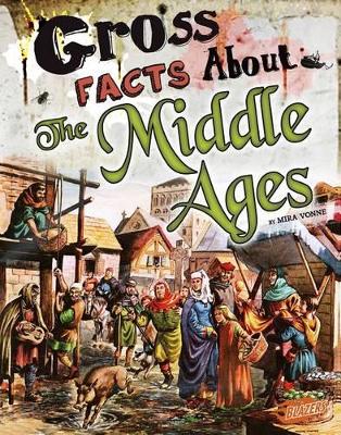 Gross Facts About the Middle Ages by Mira Vonne