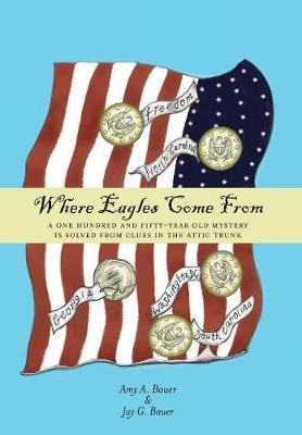 Where Eagles Come From: A One Hundred and Fifty-Year Old Mystery is Solved From Clues in the Attic Trunk book