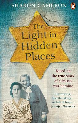The Light in Hidden Places: Based on the true story of war heroine Stefania Podgórska by Sharon Cameron