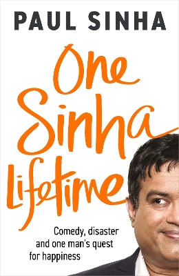 One Sinha Lifetime: Comedy, disaster and one man’s quest for happiness by Paul Sinha