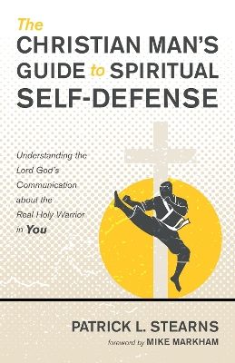 The Christian Man's Guide to Spiritual Self-Defense by Patrick L Stearns