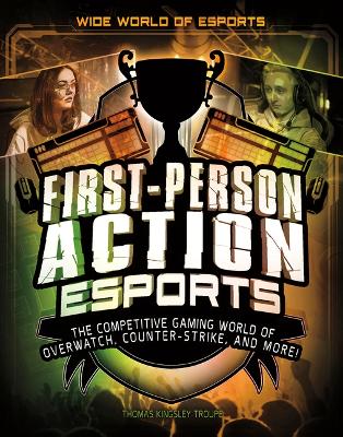 First-Person Action Esports: The Competitive Gaming World of Overwatch, Counter-Strike, and More! by Elliott Smith