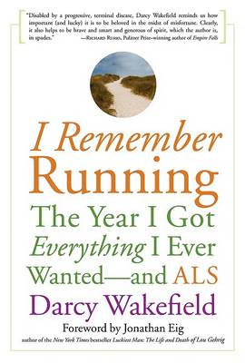 I Remember Running: The Year I Got Everything I Ever Wanted - and ALS by Darcy Wakefield