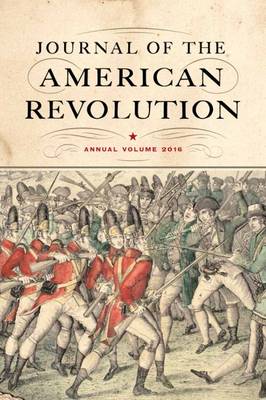 Journal of the American Revolution: Annual Volume: 2016 by Todd Andrlik