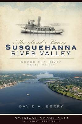 Maryland's Lower Susquehanna River Valley by David A Berry