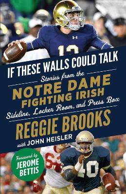 If These Walls Could Talk: Notre Dame Fighting Irish: Stories from the Notre Dame Fighting Irish Sideline, Locker Room, and Press Box book