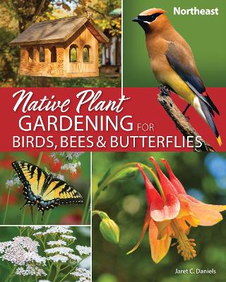 Native Plant Gardening for Birds, Bees & Butterflies: Northeast book