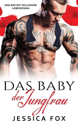 Das Baby der Jungfrau: Eine Bad Boy Milliardär Liebesroman by Jessica Fox