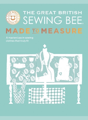 The Great British Sewing Bee: Made to Measure: A Masterclass in Sewing Clothes that Truly Fit book