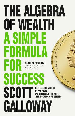 The Algebra of Wealth: A Simple Formula for Success by Scott Galloway