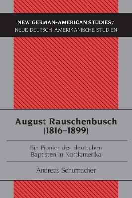 August Rauschenbusch (1816-1899): Ein Pionier der deutschen Baptisten in Nordamerika by Andreas Schumacher