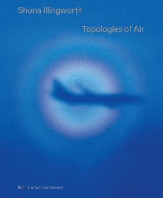 Shona Illingworth: Topologies of Air book
