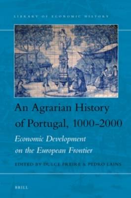 An Agrarian History of Portugal, 1000-2000: Economic Development on the European Frontier by Dulce Freire