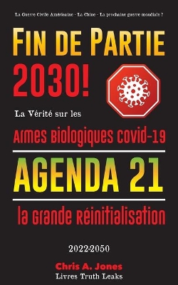 Fin de Partie 2030 !: La Vérité sur les Armes Biologiques Covid-19, Agenda21 et la Grande Réinitialisation - 2022-2050 - La Guerre Civile Américaine - La Chine - La prochaine guerre mondiale ? book