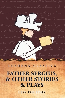 Father Sergius, and Other Stories and Plays by Leo Tolstoy