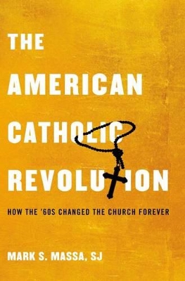 The American Catholic Revolution by Mark S. Massa, S.J.