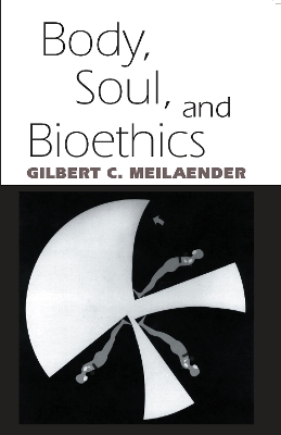 Body, Soul and Bioethics by Gilbert C. Meilaender