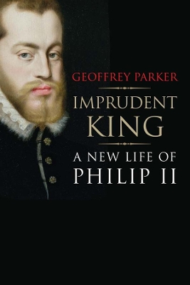 Imprudent King by Geoffrey Parker